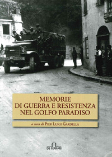 Memorie di guerra e Resistenza nel golfo Paradiso - Pierluigi Gardella