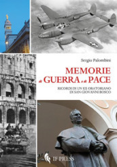 Memorie di guerra e di pace. Ricordi di un ex oratoriano di san Giovanni Bosco