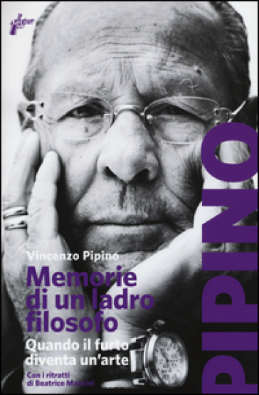 Memorie di un ladro filosofo. Quando il furto diventa un'arte - Vincenzo Pipino