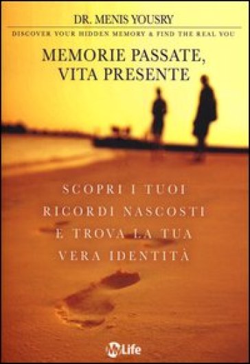 Memorie passate, vita presente. Scopri i tuoi ricordi nascosti e trova la tua vera identità - Menis Yousry