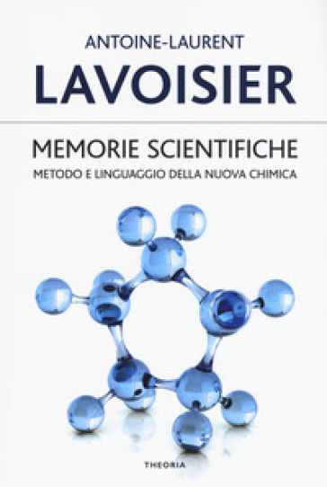 Memorie scientifiche. Metodo e linguaggio della nuova chimica - Antoine-Laurent Lavoisier