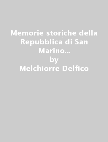 Memorie storiche della Repubblica di San Marino (rist. anast. Napoli, 1865/4) - Melchiorre Delfico