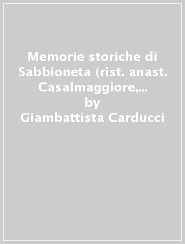 Memorie storiche di Sabbioneta (rist. anast. Casalmaggiore, 1849) (2 vol.) - Antonio Racheli - Giambattista Carducci