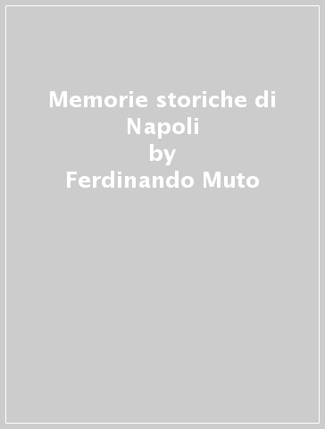 Memorie storiche di Napoli - Ferdinando Muto