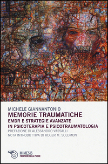 Memorie traumatiche. EMDR e strategie avanzate in psicoterapia e psicotraumatologia - Michele Giannantonio