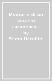 Memorie di un vecchio carbonaro ravegnano. Con annotazioni storiche