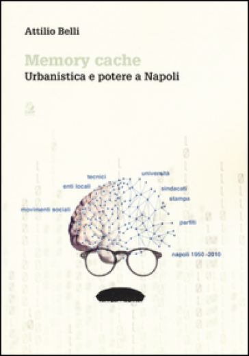 Memory cache. Urbanistica e potere a Napoli - Attilio Belli