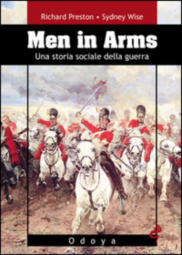 Men in arms. Una storia sociale della guerra - Richard Preston - Sydney Wise