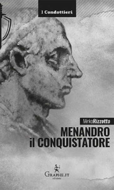 Menandro il Conquistatore. Il re greco che soggiogò l'India - Mirko Rizzotto