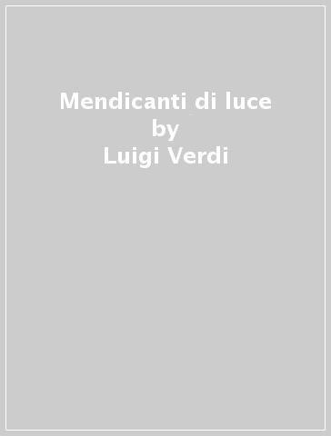 Mendicanti di luce - Luigi Verdi