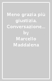 Meno grazia più giustizia. Conversazione con Marco Travaglio