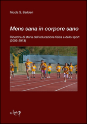 Mens sana in corpore sano. Ricerche di storia dell educazione fisica e dello sport (2003-2013)