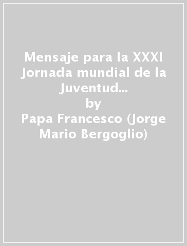 Mensaje para la XXXI Jornada mundial de la Juventud 2016. «Bienaventurados los misericordiosos, porque ellos alcanzaran misericordia» (Mt 5,7) - Papa Francesco (Jorge Mario Bergoglio)