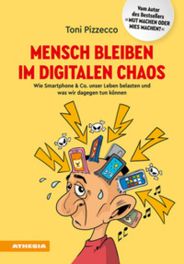 Mensch bleiben im digitalen Chaos. Wie Smartphone & Co. unser Leben belasten und was wir dagegen tun konnen - Toni Pizzecco