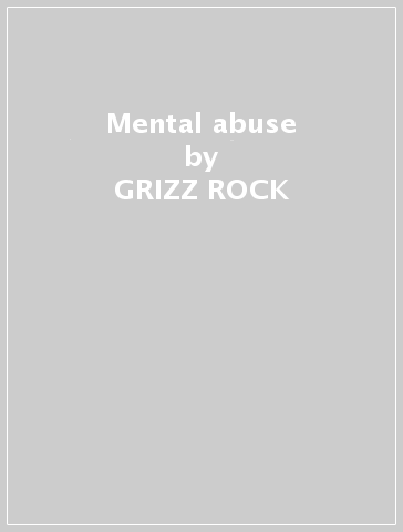 Mental abuse - GRIZZ ROCK