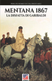 Mentana 1867. La disfatta di Garibaldi