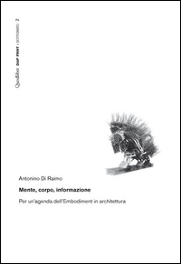 Mente, corpo, informazione. Per un'agenda dell'Embodiment in architettura. Ediz. illustrata - Antonino Di Raimo