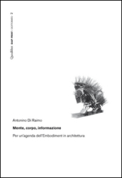 Mente, corpo, informazione. Per un agenda dell Embodiment in architettura. Ediz. illustrata