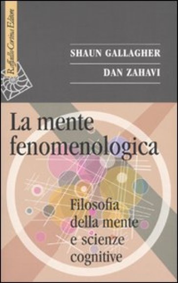 Mente fenomenologica. Filosofia della mente e scienze cognitive (La) - Shaun Gallagher - Dan Zahavi