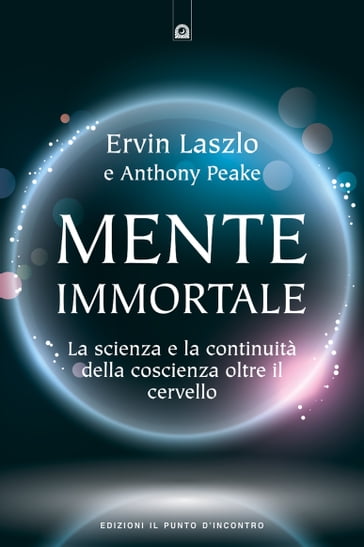 Mente immortale - Anthony Peake - Ervin Laszlo