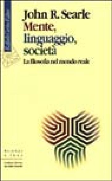 Mente, linguaggio, società. La filosofia nel mondo reale - John Rogers Searle