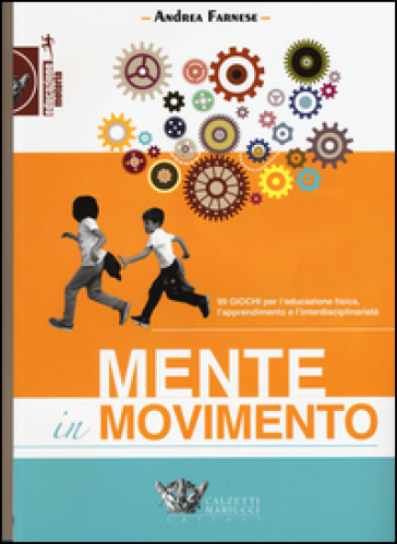 Mente in movimento. 99 giochi per l'educazione fisica, l'apprendimento e l'interdisciplinarietà - Andrea Farnese