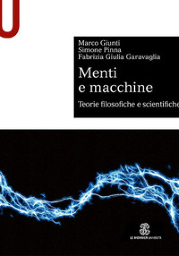 Menti e macchine. Teorie filosofiche e scientifiche - Marco Giunti - Simone Pinna - Fabrizia Giulia Garavaglia