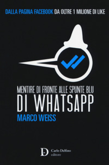 Mentire di fronte alle spunte blu di Whatsapp - Marco Weiss