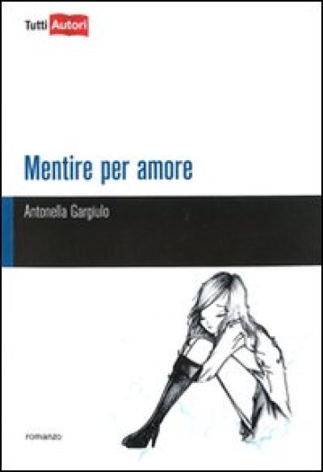 Mentire per amore - Antonella Gargiulo