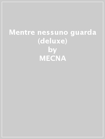 Mentre nessuno guarda (deluxe) - MECNA