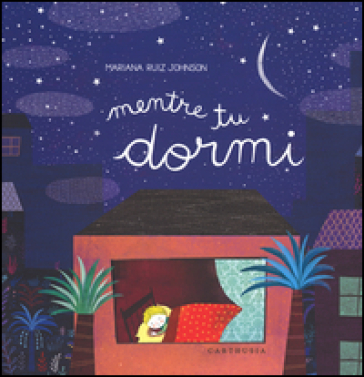 Mentre tu dormi. Ediz. a colori - Mariana Ruiz Johnson