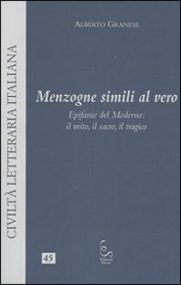 Menzogne simili al vero. Epifanie del moderno: il mito, il sacro, il tragico - Alberto Granese