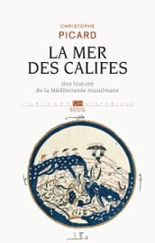 La Mer des Califes. Une histoire de la Méditerranée musulmane (VIIe-XIIe siècle)