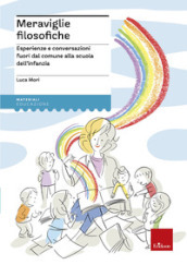 Meraviglie filosofiche. Esperienze e conversazioni fuori dal comune alla scuola dell infanzia