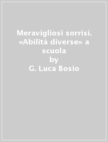 Meravigliosi sorrisi. «Abilità diverse» a scuola - G. Luca Bosio