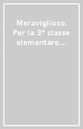 Meraviglioso. Per la 3ª classe elementare. Con e-book. Con espansione online