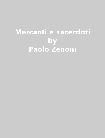 Mercanti e sacerdoti - Paolo Zenoni