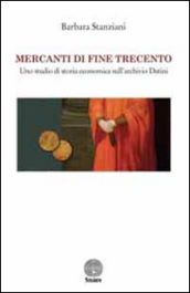 Mercanti di fine Trecento. Uno studio di storia economica sull archivio Datini