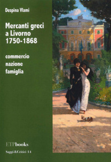 Mercanti greci a Livorno 1750-1868. Commercio, nazione, famiglia - Despina Vlami