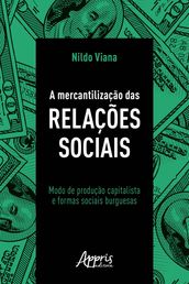 A Mercantilização das Relações Sociais: Modo de Produção Capitalista e Formas Sociais Burguesas