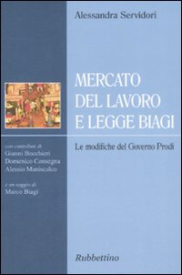Mercato del lavoro e legge Biagi. Le modifiche del governo Prodi - Alessandra Servidori