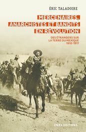 Mercenaires, anarchistes et bandits en Révolution -Des étrangers sur la terre du Mexique (1910-1917)