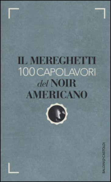 Il Mereghetti. 100 capolavori del noir americano - Paolo Mereghetti