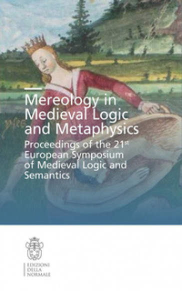 Mereology in Medieval logic and metaphysics. Proceedings of the 21st European symposium of Medieval logic and semantics