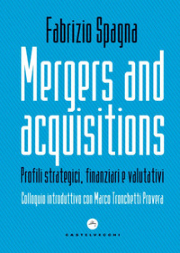 Mergers and acquisitions. Profili strategici, finanziari e valutativi - Fabrizio Spagna