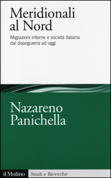 Meridionali al Nord. Migrazioni interne e società italiana dal dopoguerra ad oggi - Nazareno Panichella