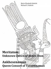 Meritaton, The Unknown Queen of Akhet-Aton and Ankhesenamun, The Queen Consort of Tutankhamun