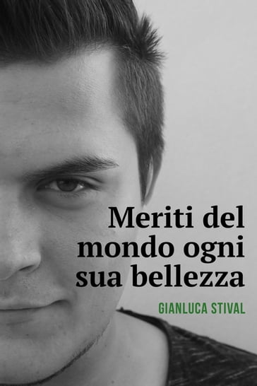 Meriti del mondo ogni sua bellezza - Gianluca Stival