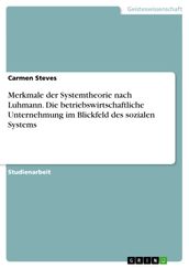 Merkmale der Systemtheorie nach Luhmann. Die betriebswirtschaftliche Unternehmung im Blickfeld des sozialen Systems