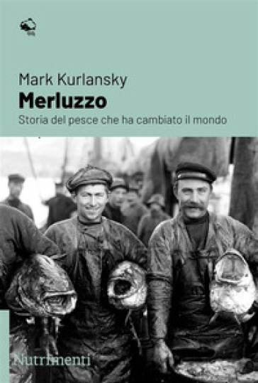 Merluzzo. Storia del pesce che ha cambiato il mondo - Mark Kurlansky